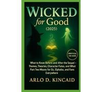 Wicked for Good (2025): The Unofficial Movie & Magic Guide: What to Know Before and After the Sequel - Themes, Theories, Character Fates, and What ... Everywhere (The Unofficial Movie Fan Guide)