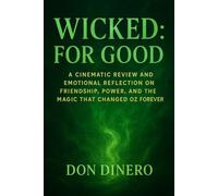 WICKED: FOR GOOD: A Cinematic Review and Emotional Reflection on Friendship, Power, and the Magic That Changed Oz Forever