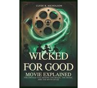 Wicked For Good Movie Explained: The Untold tale Behind the Magic, the Music, and the Myth of Oz