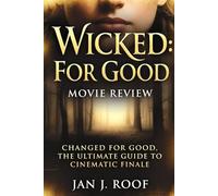 Wicked: For Good Movie Review: Changed for Good, The Ultimate Guide to Cinematic Finale