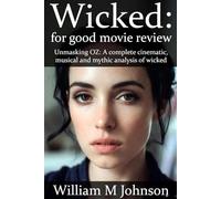 Wicked : for good movie review: Unmasking oz : a complete cinematic, musical and mythic analysis of wicked