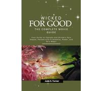 WICKED: FOR GOOD THE COMPLETE MOVIE GUIDE: Your Guide to Elphaba and Glinda’s Epic Sequel, Packed with Friendship, Power, and Oz’s Magic