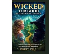 Wicked For Good: The Ultimate Movie Companion: Ultimate Fan Guide and the Analysis of 2025 Musical Film Adaptation