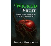 Wicked Fruit: Breaking Silence, Reclaiming Fire: 1 (Seeds of Truth)