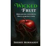 Wicked Fruit: Breaking Silence, Reclaiming Fire (Seeds of Truth)
