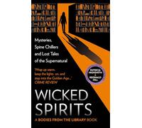 Wicked Spirits: Mysteries, Spine Chillers and Lost Tales of the Supernatural (A Bodies from the Library book)