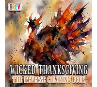 Wicked Thanksgiving The Reverse Coloring Book: Haunted Harvest Tables, Dark Turkeys, Autumn Pumpkins, and Eerie Thanksgiving Scenes