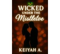 Wicked Under the Mistletoe: A Steamy Christmas Office Affair (Keiyah A. - Erotica)