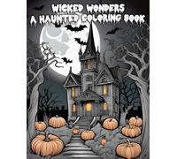 Wicked Wonders: A Haunted Coloring Book: 54 Intricate Illustrations of Spooky Creatures, Haunted Scenes, and Magical Mysteries for Adults!