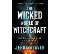 Wicked World of Witchcraft, The: Exposing the Rise of Darkness
