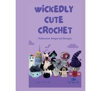 Wickedly Cute Crochet Patterns: Halloween Amigurumi Designs