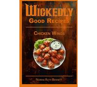 Wickedly Good Recipes - Chicken Wings: A Cookbook for Crispy, Saucy, Sweet, and Spicy Perfection (Wickedly Good Recipe Cookbooks)