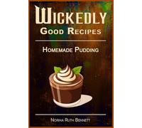 Wickedly Good Recipes - Homemade Pudding: Decadent Desserts Crafted with Exotic and Luxurious Ingredients (Wickedly Good Recipe Cookbooks)