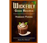 Wickedly Good Recipes - Homemade Pudding: Decadent Desserts Crafted with Exotic and Luxurious Ingredients (Wickedly Good Recipe Cookbooks)