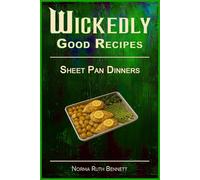 Wickedly Good Recipes - Sheet Pan Dinners: Bold, Balanced, and Beautiful Dinners Made Simple (Wickedly Good Recipe Cookbooks)