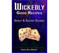 Wickedly Good Recipes - Sweet & Savory Scones: Irresistible Scone Creations with Bold Flavors, Unique Ingredients, and Easy-to-Follow Recipes for Every Occasion (Wickedly Good Recipe Cookbooks)