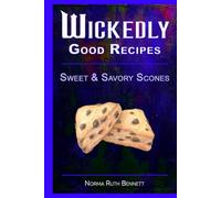 Wickedly Good Recipes - Sweet & Savory Scones: Irresistible Scone Creations with Bold Flavors, Unique Ingredients, and Easy-to-Follow Recipes for Every Occasion (Wickedly Good Recipe Cookbooks)