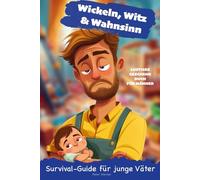 Wickeln, Witz und Wahnsinn. Survival-Guide für junge Väter.: Lustiges Geschenk für Männer