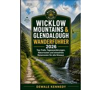 WICKLOW MOUNTAINS & GLENDALOUGH WANDERFÜHRER 2026: Top-Trails, Tageswanderungen, Naturrouten und stressfreie Reiserouten für alle Niveaus (THE EXPLORER'S TRAIL GUIDE SERIES)
