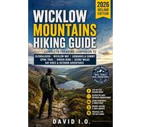 WICKLOW MOUNTAINS HIKING GUIDE 2026: IRELAND EDITION: Complete Trekking Companion to Glendalough, Spinc & Boardwalk Trail, Lugnaquilla Summit, Wicklow ... (The Ultimate Adventure Guide Series)