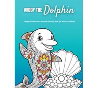 Widdy The Dolphin: A Magical Underwater Mandala Coloring Book For Teens And Adults Featuring Adorable Ocean Adventures, Relaxing Sea Life Scenes, Cozy ... Designs, And Stress-Relieving Coloring Fun