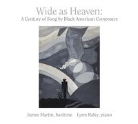 Wide as Heaven. Un siècle de mélodies de compositeurs noir-américains. Martin, Raley.