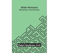 Wide Horizons: Wanderings in Central Australia