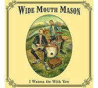 Wide Mouth Mason - I Wanna Go With You