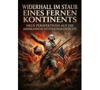 Widerhall im Staub eines fernen Kontinents: Neue Perspektiven auf die amerikanische Entstehungsgeschichte