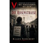 Widerstand im Dritten Reich - Die vergessenen Helden: Teil 1: Die Rosenstraße (Historische Romane von Klaus Schubert)