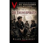 Widerstand im Dritten Reich - Die vergessenen Helden: Teil 2: Edelweißpiraten - Jugend gegen Hitler (Historische Romane von Klaus Schubert)