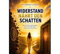 Widerstand nährt den Schatten - Warum dir immer wieder begegnet, was du nicht haben willst - und wie du dich davon befreist