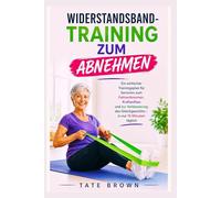 WIDERSTANDSBAND-TRAINING ZUM ABNEHMEN: Ein einfacher Trainingsplan für Senioren zum Fettverbrennen, Kraftaufbau und zur Verbesserung des Gleichgewichts - in nur 15 Minuten täglich
