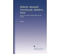 Widsith, Beowulf, Finnsburgh, Waldere, Deor: done into common English after the old manner