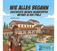 Wie alles begann: Die Geschichte meines Heimatortes Weyher in der Pfalz