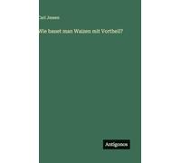 Wie bauet man Waizen mit Vortheil?