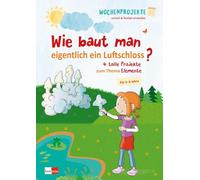 Wie baut man eigentlich ein Luftschloss?: 4 tolle Wochenprojekte zum Thema Elemente: 9