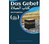 wie betet man im islam buch: Das Gebet des Propheten (ﷺ) | vom Anfang (Takbīr) bis zum Ende (Taslim) | als ob du es sehen würdest | das Gebet gemäß ... | für alle Muslime | erlerne das gebet islam