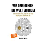 Wie dein Gehirn die Welt erfindet - Neurowissenschaftliche Erkenntnisse über Realität, Bewusstsein und Identität