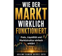WIE DER MARKT WIRKLICH FUNKTIONIERT: Preis, Liquidität und Marktstruktur einfach erklärt, um Trading von Grund auf zu verstehen