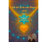 Wie die Erde zum Himmel wird Teil 2: Die Rückkehr des Lichts & des goldenen Bewusstseins