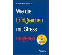 Wie die Erfolgreichen mit Stress umgehen: 24 Strategien - 24 berühmte Menschen