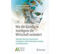 Wie die Künstliche Intelligenz die Wirtschaft verändert: Überblick über die theoretischen Grundlagen und Praxisbeispiele entlang von Ökosystemen