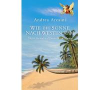 Wie die Sonne nach Westen kam: Unter fernen Himmeln zu Hause - Ein autobiografischer Reiseroman über Goa, Freiheit und spirituelle Selbstfindung