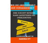 Wie die Unsicherheit der Vergangenheit Ihre Zukunft Befreien Kann (Akzeptieren des Unerledigten)