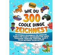 Wie du 300 coole Dinge zeichnest: Ein Mitmach-Zeichenbuch für Kinder mit Schritt-für-Schritt-Zeichnungen von Tieren, Fahrzeugen, Monstern, Robotern, ... für Schritt Zeichnen lernen für Kinder)