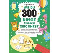 Wie du 300 Dinge einfach zeichnest: Schritt für Schritt-Anleitungen für süße Tiere, Leckereien, lustiges Zeugs & mehr, Zeichenbuch für Kinder zur Förderung von Feinmotorik, Konzentration & Kreativität