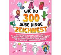 Wie du 300 süße Dinge zeichnest: Ein Mitmach-Zeichenbuch für Kinder mit Schritt-für-Schritt-Zeichnungen von Figuren, Tieren, Leckereien, magischen ... für Schritt Zeichnen lernen für Kinder)