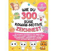 Wie du 300 süße Kawaii-Motive zeichnest: Ein Mitmach-Zeichenbuch für Kinder mit Schritt-für-Schritt-Zeichnungen von Tieren, Fantasiewesen, ... Motiven! (Zeichnen lernen für Kinder)