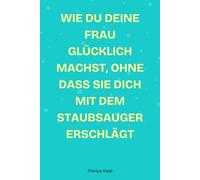 Wie du deine Frau glücklich machst, ohne dass sie dich mit dem Staubsauger erschlägt.